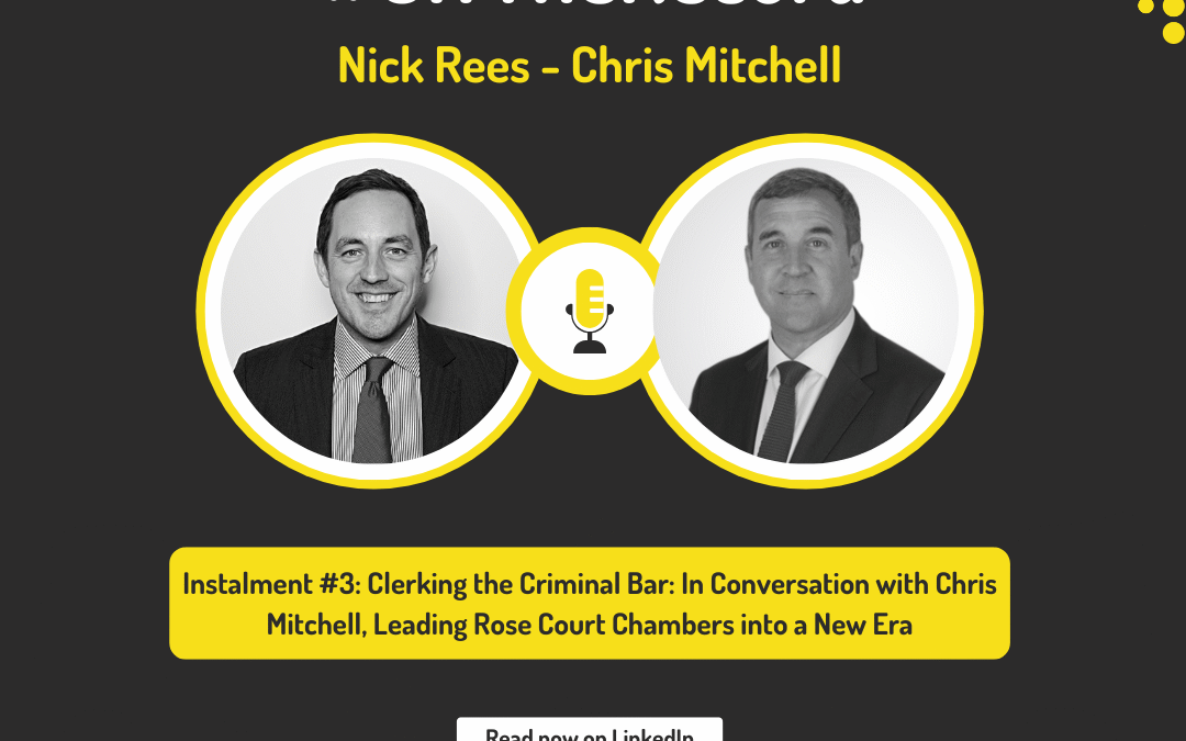 Clerking the Criminal Bar: In Conversation with Chris Mitchell, Leading Rose Court Chambers into a New Era