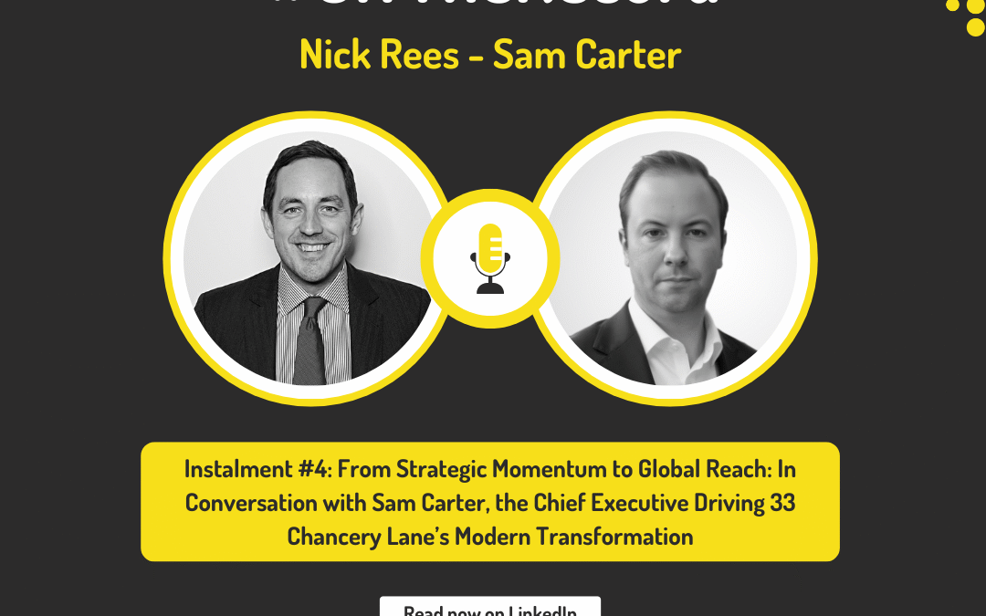 From Strategic Momentum to Global Reach: In Conversation with Sam Carter, the Chief Executive Driving 33 Chancery Lane’s Modern Transformation